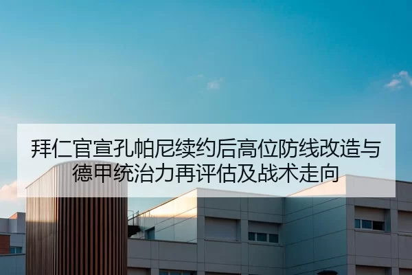 拜仁官宣孔帕尼续约后高位防线改造与德甲统治力再评估及战术走向